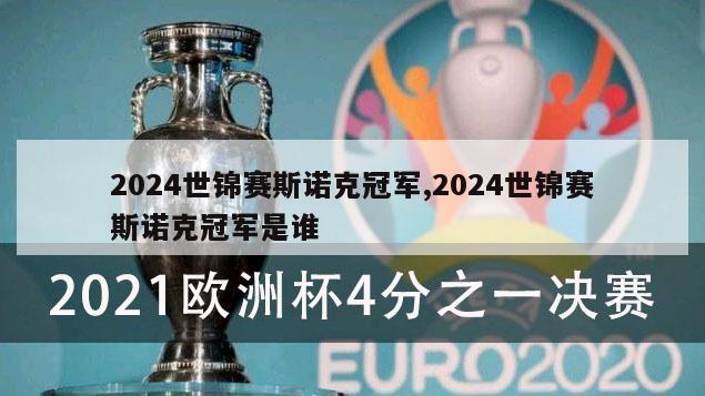 2024世锦赛斯诺克冠军,2024世锦赛斯诺克冠军是谁